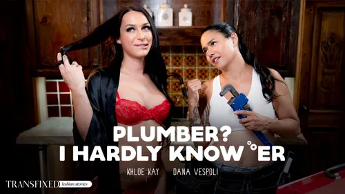 TransFixed: Plumber? I Hardly Know ‘Er – Dana Vespoli & Khloe Kay